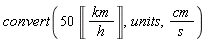 convert(Units:-Standard:-`*`(50, Units:-Unit(Units:-Standard:-`*`('km', Units:-Standard:-`/`('h')))), units, Units:-Standard:-`*`(cm, Units:-Standard:-`/`(s)))