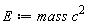 E := Units:-Standard:-`*`(mass, Units:-Standard:-`^`(c, 2))