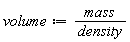 volume := Units:-Standard:-`*`(mass, Units:-Standard:-`/`(density))