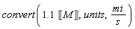 convert(Units:-Standard:-`*`(1.1, Units:-Unit('M')), units, Units:-Standard:-`*`(mi, Units:-Standard:-`/`(s)))