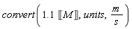 convert(Units:-Standard:-`*`(1.1, Units:-Unit('M')), units, Units:-Standard:-`*`(m, Units:-Standard:-`/`(s)))
