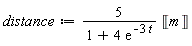 distance := 5*Unit('m')/(1+4*exp(-3*t))