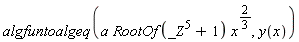 algfuntoalgeq(a*RootOf(_Z^5+1)*x^(2/3), y(x))
