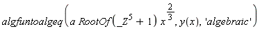 algfuntoalgeq(a*RootOf(_Z^5+1)*x^(2/3), y(x), 'algebraic')