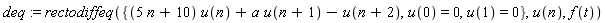 deq := rectodiffeq({(5*n+10)*u(n)+a*u(n+1)-u(n+2), u(0) = 0, u(1) = 0}, u(n), f(t))