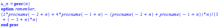 u_n := proc (n) option remember; table( [( 0 ) = 1, ( 1 ) = 2 ] ) (2*procname(-2+n)+4*procname(-1+n)-(procname(-2+n)+procname(-1+n))*n)/(3+(-3+n)*n) end proc