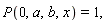 P(0,a,b,x)=1,
