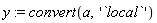 y := convert(a, '`local`')