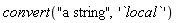 convert("a string", '`local`')