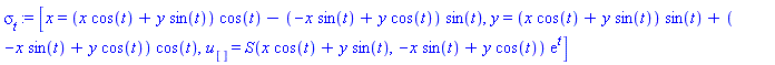 sigma[t] := [x = (x*cos(t)+y*sin(t))*cos(t)-(-x*sin(t)+y*cos(t))*sin(t), y = (x*cos(t)+y*sin(t))*sin(t)+(-x*sin(t)+y*cos(t))*cos(t), u[] = S(x*cos(t)+y*sin(t), -x*sin(t)+y*cos(t))*exp(t)]