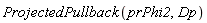 ProjectedPullback(prPhi2, Dp)