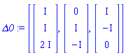 Delta0 := [Vector(3, {(1) = I, (2) = I, (3) = 2*I}), Vector(3, {(1) = 0, (2) = I, (3) = -I}), Vector(3, {(1) = I, (2) = -I, (3) = 0})]