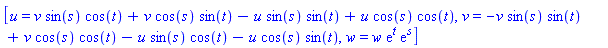 [u = v*sin(s)*cos(t)+v*cos(s)*sin(t)-u*sin(s)*sin(t)+u*cos(s)*cos(t), v = -v*sin(s)*sin(t)+v*cos(s)*cos(t)-u*sin(s)*cos(t)-u*cos(s)*sin(t), w = w*exp(t)*exp(s)]