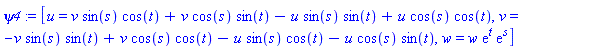 psi4 := [u = v*sin(s)*cos(t)+v*cos(s)*sin(t)-u*sin(s)*sin(t)+u*cos(s)*cos(t), v = -v*sin(s)*sin(t)+v*cos(s)*cos(t)-u*sin(s)*cos(t)-u*cos(s)*sin(t), w = w*exp(t)*exp(s)]