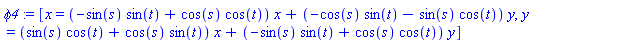 phi4 := [x = (-sin(s)*sin(t)+cos(s)*cos(t))*x+(-cos(s)*sin(t)-sin(s)*cos(t))*y, y = (sin(s)*cos(t)+cos(s)*sin(t))*x+(-sin(s)*sin(t)+cos(s)*cos(t))*y]