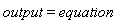 output = equation