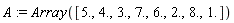 A := Array([5., 4., 3., 7., 6., 2., 8., 1.])