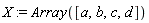 X := Array([a, b, c, d])