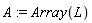 A := Array(L)