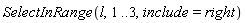 SelectInRange(l, 1 .. 3, include = right)