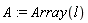 A := Array(l)