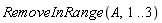 RemoveInRange(A, 1 .. 3)