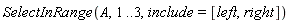 SelectInRange(A, 1 .. 3, include = [left, right])