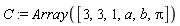 C := Array([3, 3, 1, a, b, Pi])