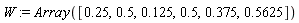 W := Array([.25, .5, .125, .5, .375, .5625])