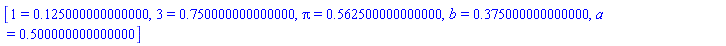 [1 = .125000000000000, 3 = .750000000000000, Pi = .562500000000000, b = .375000000000000, a = .500000000000000]