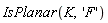 IsPlanar(K, 'F')