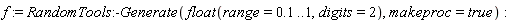 f := RandomTools:-Generate(float(range = .1 .. 1, digits = 2), makeproc = true)