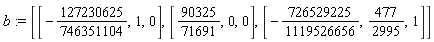 b := [[-127230625/746351104, 1, 0], [90325/71691, 0, 0], [-726529225/1119526656, 477/2995, 1]]