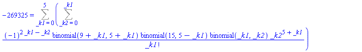 -269325 = Sum(Sum((-1)^(2*_k1-_k2)*binomial(9+_k1, 5+_k1)*binomial(15, 5-_k1)*binomial(_k1, _k2)*_k2^(5+_k1)/factorial(_k1), _k2 = 0 .. _k1), _k1 = 0 .. 5)