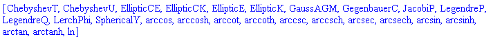 [ChebyshevT, ChebyshevU, EllipticCE, EllipticCK, EllipticE, EllipticK, GaussAGM, GegenbauerC, JacobiP, LegendreP, LegendreQ, LerchPhi, SphericalY, arccos, arccosh, arccot, arccoth, arccsc, arccsch, arcsec, arcsech, arcsin, arcsinh, arctan, arctanh, ln]