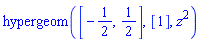 hypergeom([-1/2, 1/2], [1], z^2)