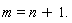 m = n+1.