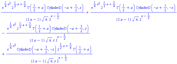 exp((1/4)*z^2)*2^((1/2)*a+3/4)*GAMMA(1/2+a)*CylinderD(-a+1/2, z)/((2*a-1)*Pi^(1/2)*2^(a-1/2))+exp((1/4)*z^2)*2^((1/2)*a+3/4)*GAMMA(1/2+a)*CylinderD(-a+1/2, -z)/((2*a-1)*Pi^(1/2)*2^(a-1/2))-exp((1/4)*z^2)*2^((1/2)*a+3/4)*GAMMA(1/2+a)*CylinderD(-a+3/2, z)/((2*a-1)*Pi^(1/2)*z*2^(a-1/2))+exp((1/4)*z^2)*CylinderD(-a+3/2, -z)*2^((1/2)*a+3/4)*GAMMA(1/2+a)/((2*a-1)*Pi^(1/2)*z*2^(a-1/2))