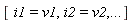 [i1 = v1, i2 = v2, () .. ()]