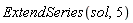 ExtendSeries(sol, 5)