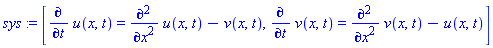 sys := [diff(u(x, t), t) = diff(u(x, t), `$`(x, 2))-v(x, t), diff(v(x, t), t) = diff(v(x, t), `$`(x, 2))-u(x, t)]