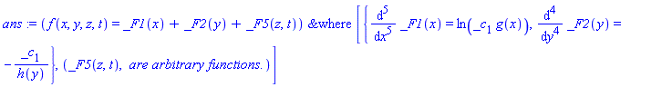 ans := `&where`(f(x, y, z, t) = _F1(x)+_F2(y)+_F5(z, t), [{diff(_F1(x), `$`(x, 5)) = ln(_c[1]*g(x)), diff(_F2(y), `$`(y, 4)) = -_c[1]/h(y)}, ``(_F5(z, t), ` are arbitrary functions.`)])