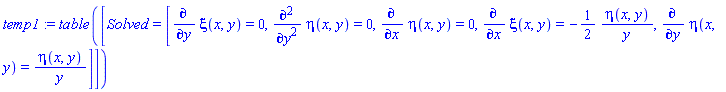 temp1 := TABLE([Solved = [diff(xi(x, y), y) = 0, diff(eta(x, y), `$`(y, 2)) = 0, diff(eta(x, y), x) = 0, diff(xi(x, y), x) = -(1/2)*eta(x, y)/y, diff(eta(x, y), y) = eta(x, y)/y]])