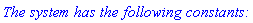 `The system has the following constants:`