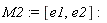 M2 := [e1, e2]
