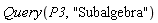 Query(P3, "Subalgebra")