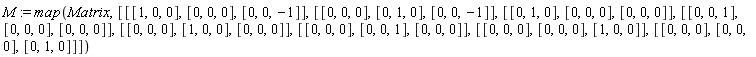 M := map(Matrix, [[[1, 0, 0], [0, 0, 0], [0, 0, -1]], [[0, 0, 0], [0, 1, 0], [0, 0, -1]], [[0, 1, 0], [0, 0, 0], [0, 0, 0]], [[0, 0, 1], [0, 0, 0], [0, 0, 0]], [[0, 0, 0], [1, 0, 0], [0, 0, 0]], [[0, 0, 0], [0, 0, 1], [0, 0, 0]], [[0, 0, 0], [0, 0, 0], [1, 0, 0]], [[0, 0, 0], [0, 0, 0], [0, 1, 0]]])