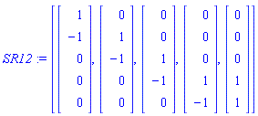 SR12 := [Vector(5, {(1) = 1, (2) = -1, (3) = 0, (4) = 0, (5) = 0}), Vector(5, {(1) = 0, (2) = 1, (3) = -1, (4) = 0, (5) = 0}), Vector(5, {(1) = 0, (2) = 0, (3) = 1, (4) = -1, (5) = 0}), Vector(5, {(1) = 0, (2) = 0, (3) = 0, (4) = 1, (5) = -1}), Vector(5, {(1) = 0, (2) = 0, (3) = 0, (4) = 1, (5) = 1})]