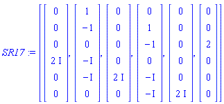 SR17 := [Vector(6, {(1) = 0, (2) = 0, (3) = 0, (4) = 2*I, (5) = 0, (6) = 0}), Vector(6, {(1) = 1, (2) = -1, (3) = 0, (4) = -I, (5) = -I, (6) = 0}), Vector(6, {(1) = 0, (2) = 0, (3) = 0, (4) = 0, (5) = 2*I, (6) = 0}), Vector(6, {(1) = 0, (2) = 1, (3) = -1, (4) = 0, (5) = -I, (6) = -I}), Vector(6, {(1) = 0, (2) = 0, (3) = 0, (4) = 0, (5) = 0, (6) = 2*I}), Vector(6, {(1) = 0, (2) = 0, (3) = 2, (4) = 0, (5) = 0, (6) = 0})]