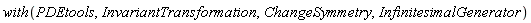 with(PDEtools, InvariantTransformation, ChangeSymmetry, InfinitesimalGenerator)